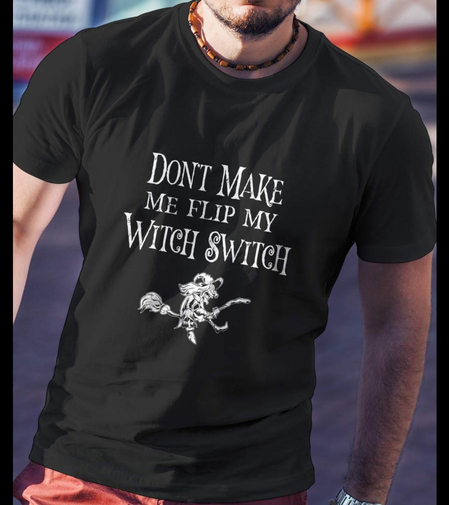 Don't Make Me Flip My Witch Switch Funny Halloween Don't T-Shirt