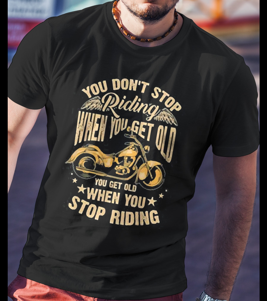 You Don't Stop Riding When You Get Old You Get Old When You Stop Riding Motorcycle Wings T-Shirt