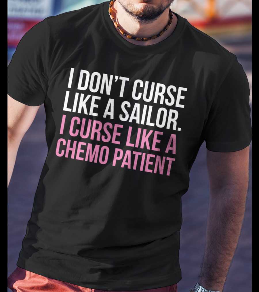 I Don’t Curse Like A Sailor I Curse Like A Chemo Patient Pink Funny Cancer T-Shirt