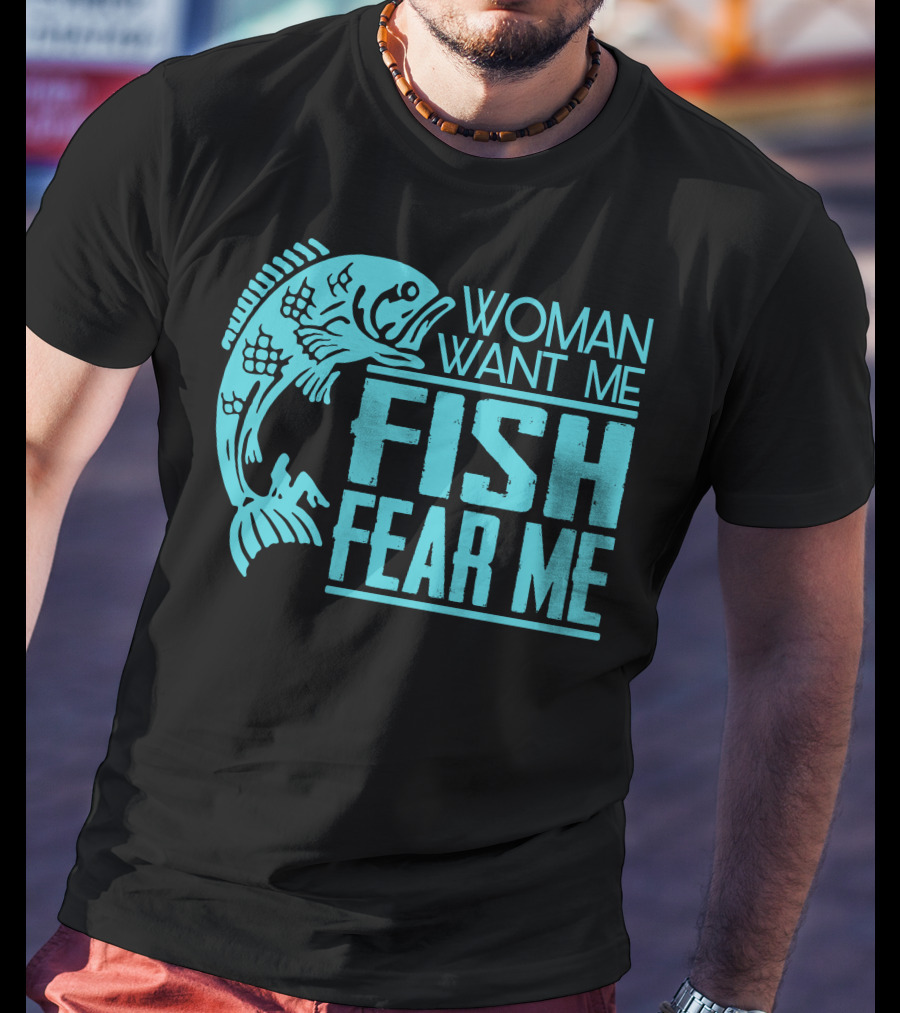Woman Want ME Fish Fear ME Funny For Fishing T-Shirt