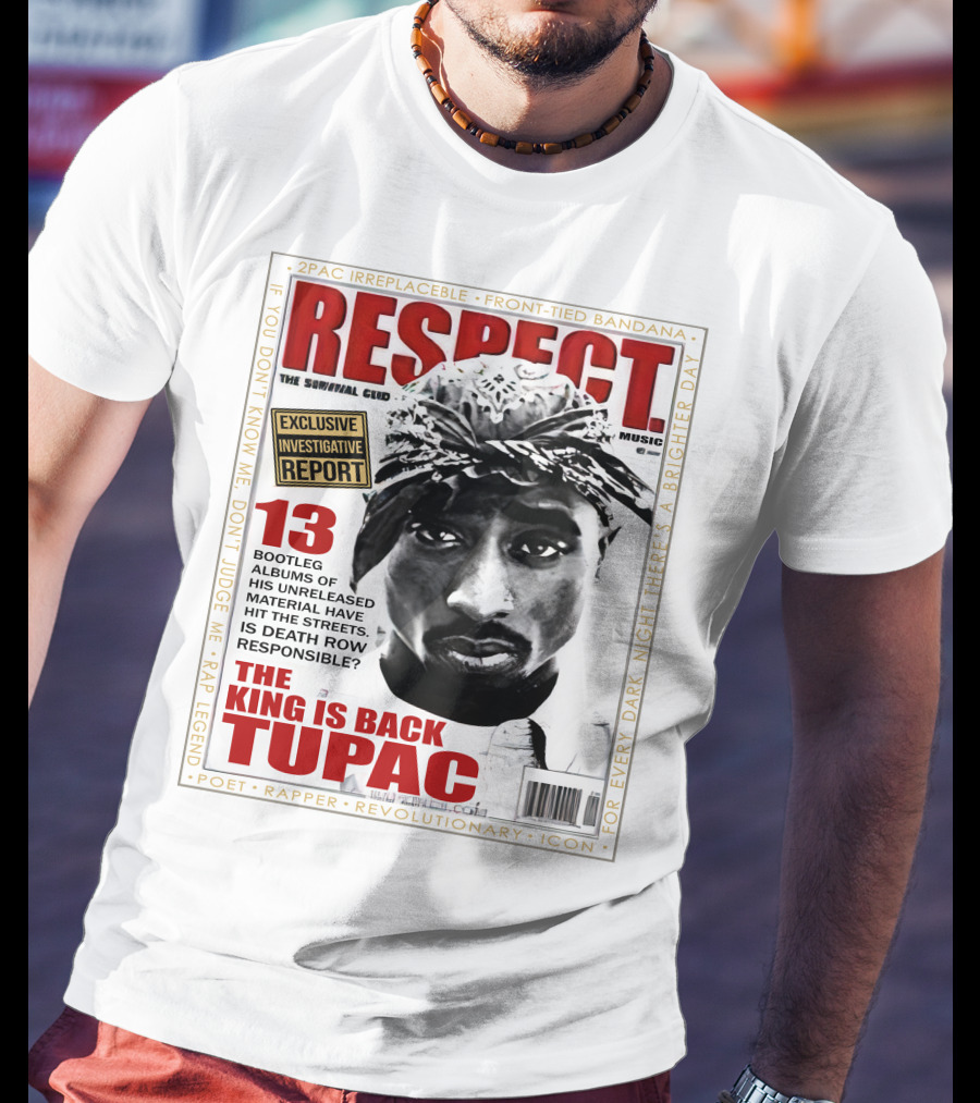 2Pac Irreplaceable Respect The King Is Back Tupac Exclusive Investigative Report Revolutionary Icon Rap Legend T-Shirt