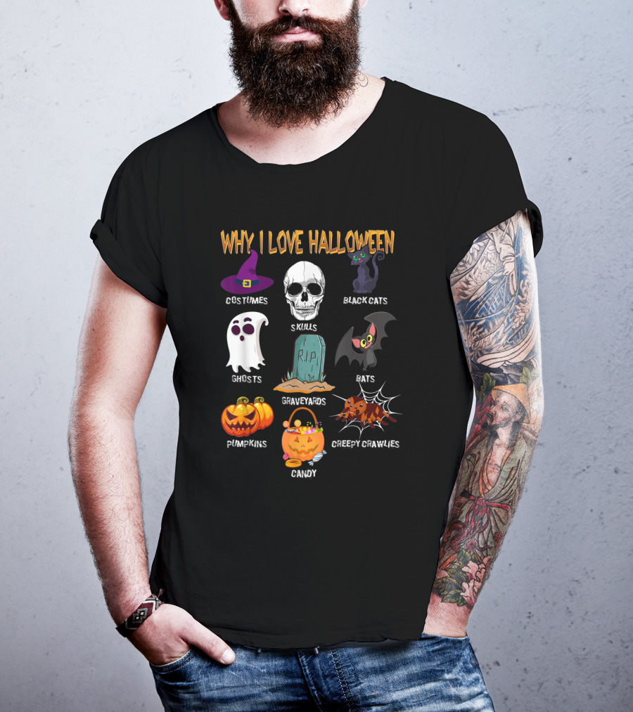 Why I Love Halloween Costumes Skulls Ghosts Pumpkins Black Cats Graveyards Bats Candy Creepy Crawlies T-Shirt