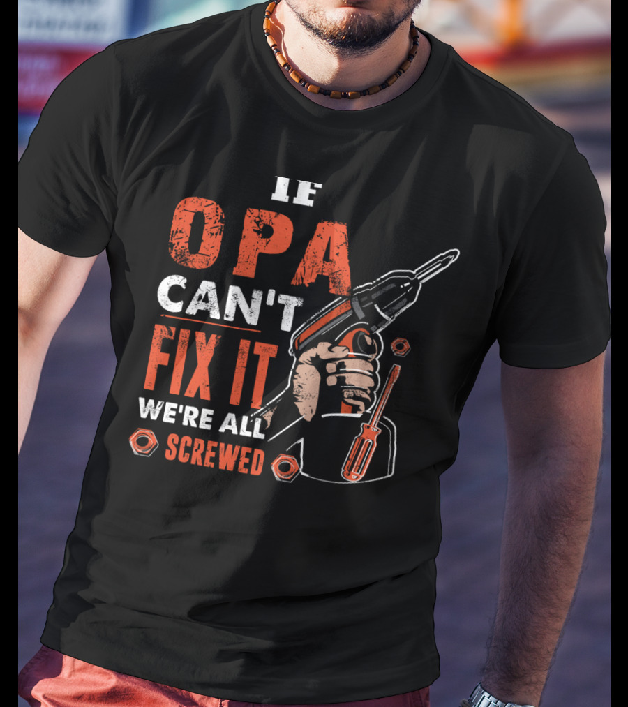If OPA Can't Fix It We're All Screwed Power Drill And Screwdriver T-Shirt