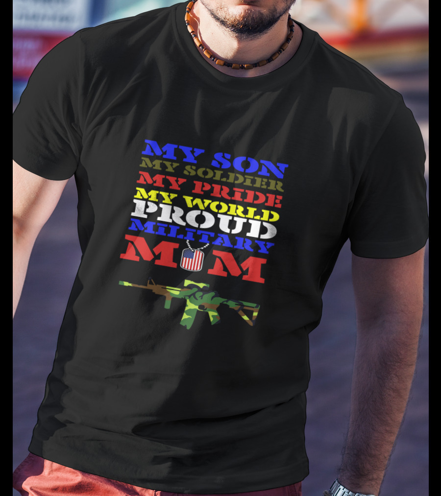 Proud Military Mom My Son My Soldier My Pride My World With Camouflage Rifle And American Flag T-Shirt