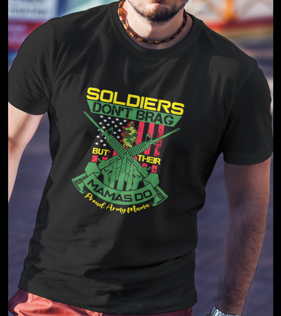 SOLDIERS DON'T BRAG BUT THEIR MAMAS DO Proud Army Mama T-Shirt