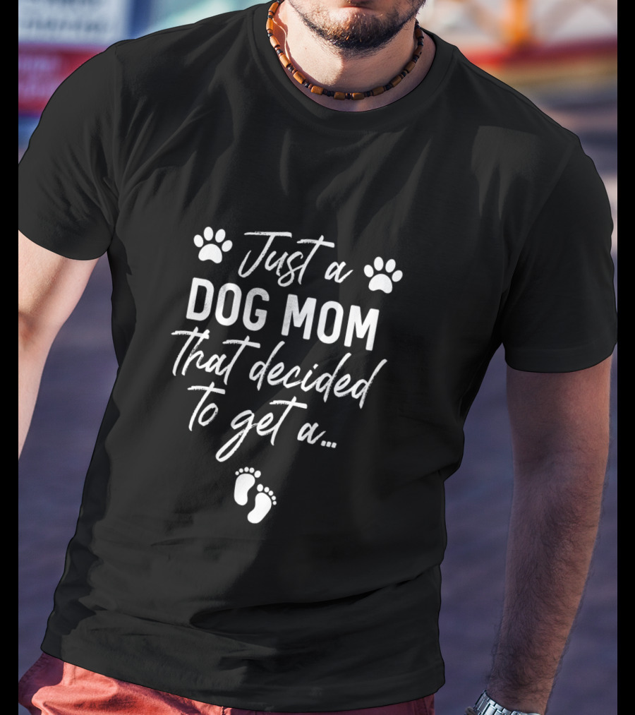 Just A Dog Mom That Decided To Get A Baby Pregnancy Announcement T-Shirt