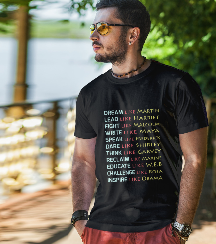 Dream Like Martin Lead Harriet Fight Malcolm Write Maya Speak Frederick Dare Shirley Think Garvey Reclaim Maxine Educate W.E.B Challenge Rosa Inspire Obama T-Shirt