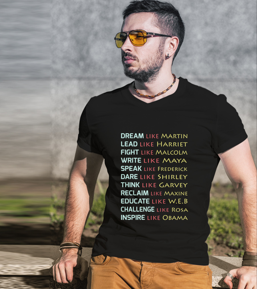 Dream Like Martin Lead Harriet Fight Malcolm Write Maya Speak Frederick Dare Shirley Think Garvey Reclaim Maxine Educate W.E.B Challenge Rosa Inspire Obama T-Shirt