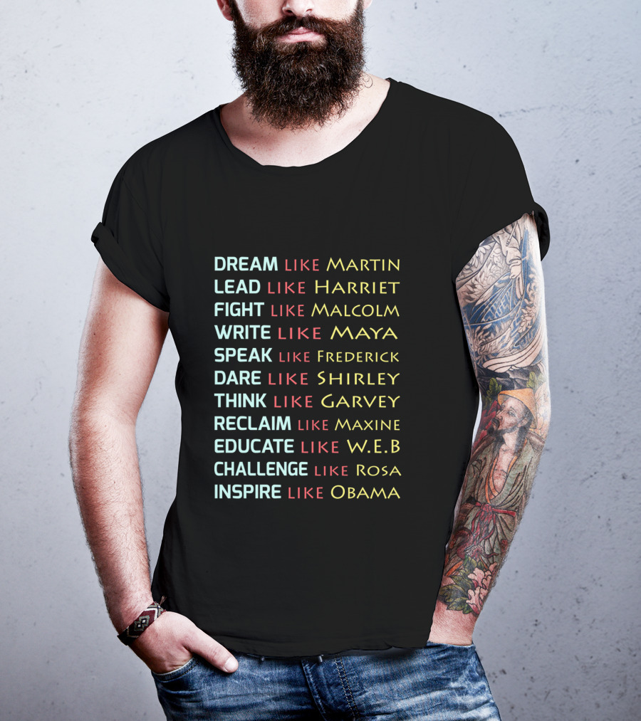 Dream Like Martin Lead Harriet Fight Malcolm Write Maya Speak Frederick Dare Shirley Think Garvey Reclaim Maxine Educate W.E.B Challenge Rosa Inspire Obama T-Shirt