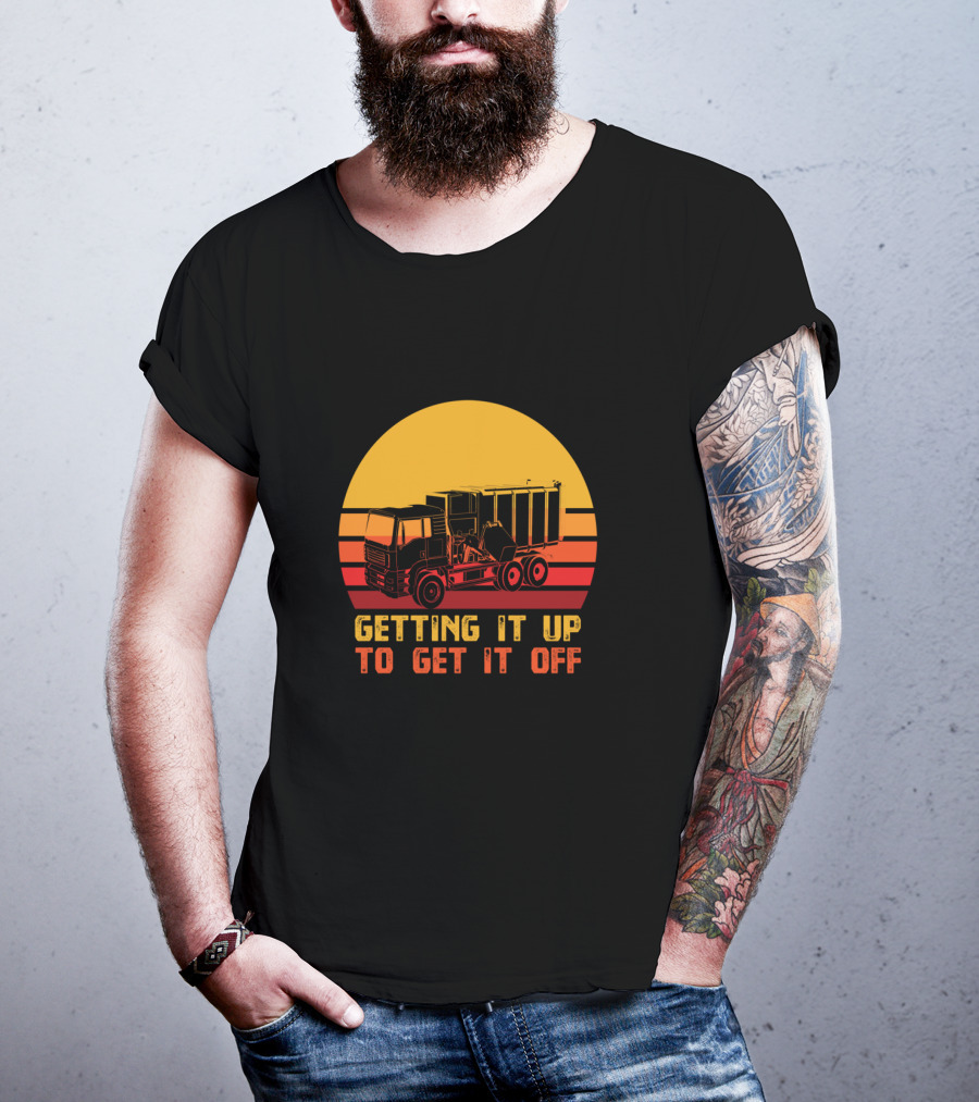 Getting It Up To Get It Off Garbage Truck Waste Collector T-Shirt