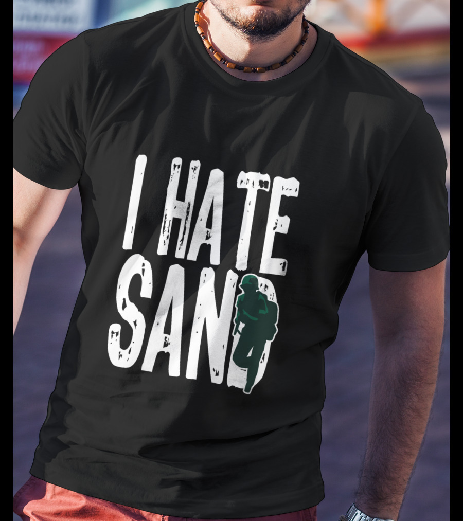 I Hate Sand Military Deployment Afghanistan Middle East Soldier T-Shirt