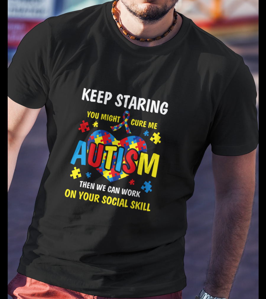 Keep Staring You Might Cure Me Autism Puzzle Heart Work On Your Social Skill T-Shirt