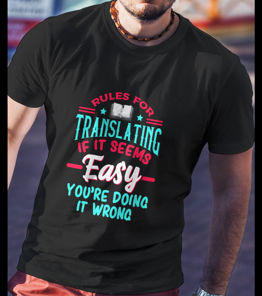 Rules For Translating If It Seems Easy You're Doing It Wrong T-Shirt