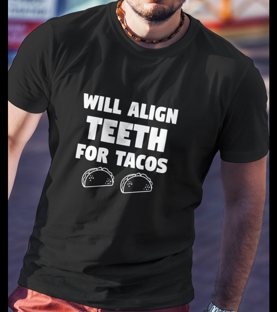 Will Align Teeth For Tacos T-Shirt