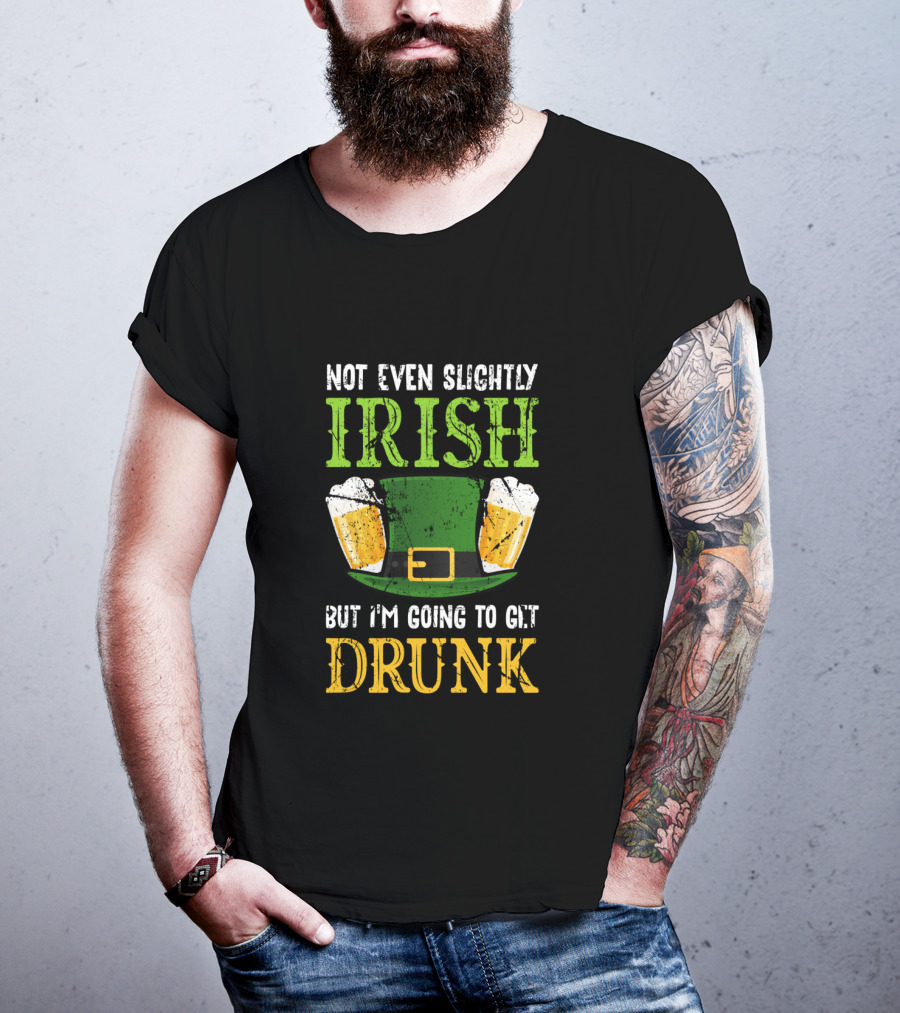 Not Even Slightly Irish But I'm Going To Get Drunk St. Patrick's Day Humor T-Shirt