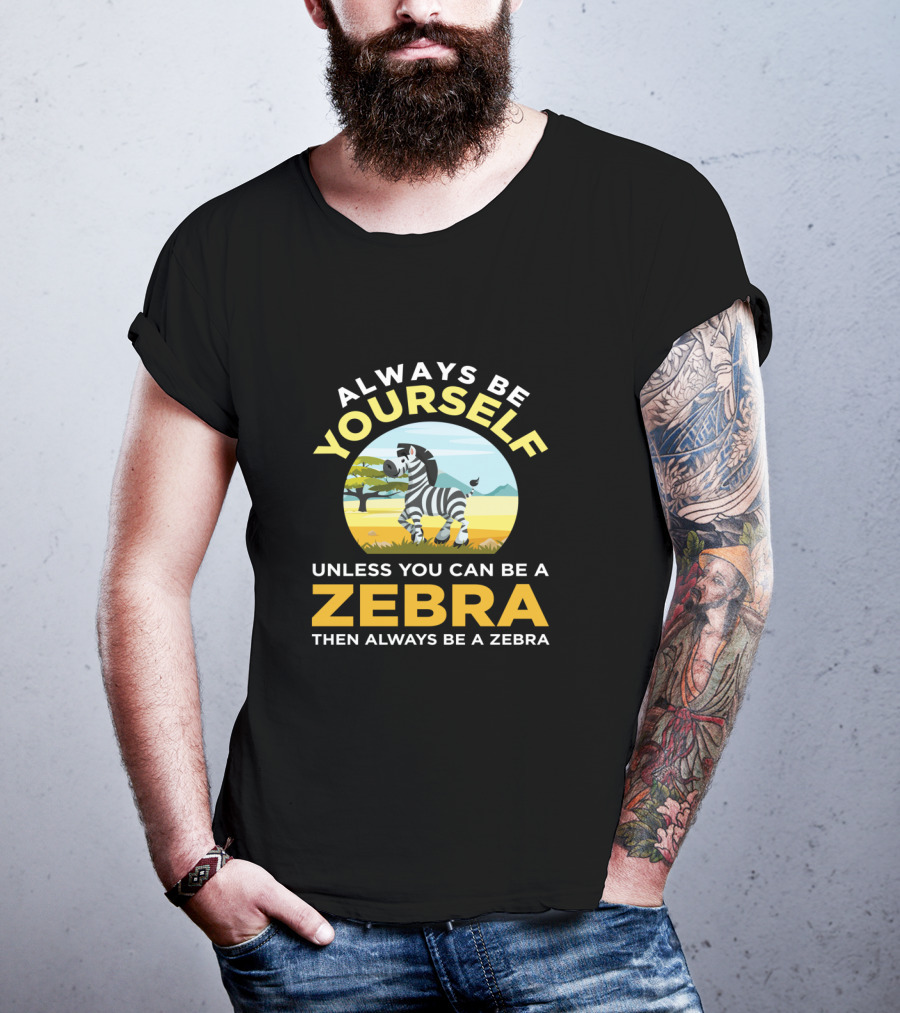 Always Be Yourself Unless You Can Be A Zebra Then Always Be A Zebra Wildlife Safari Zoo Animals Lovers T-Shirt