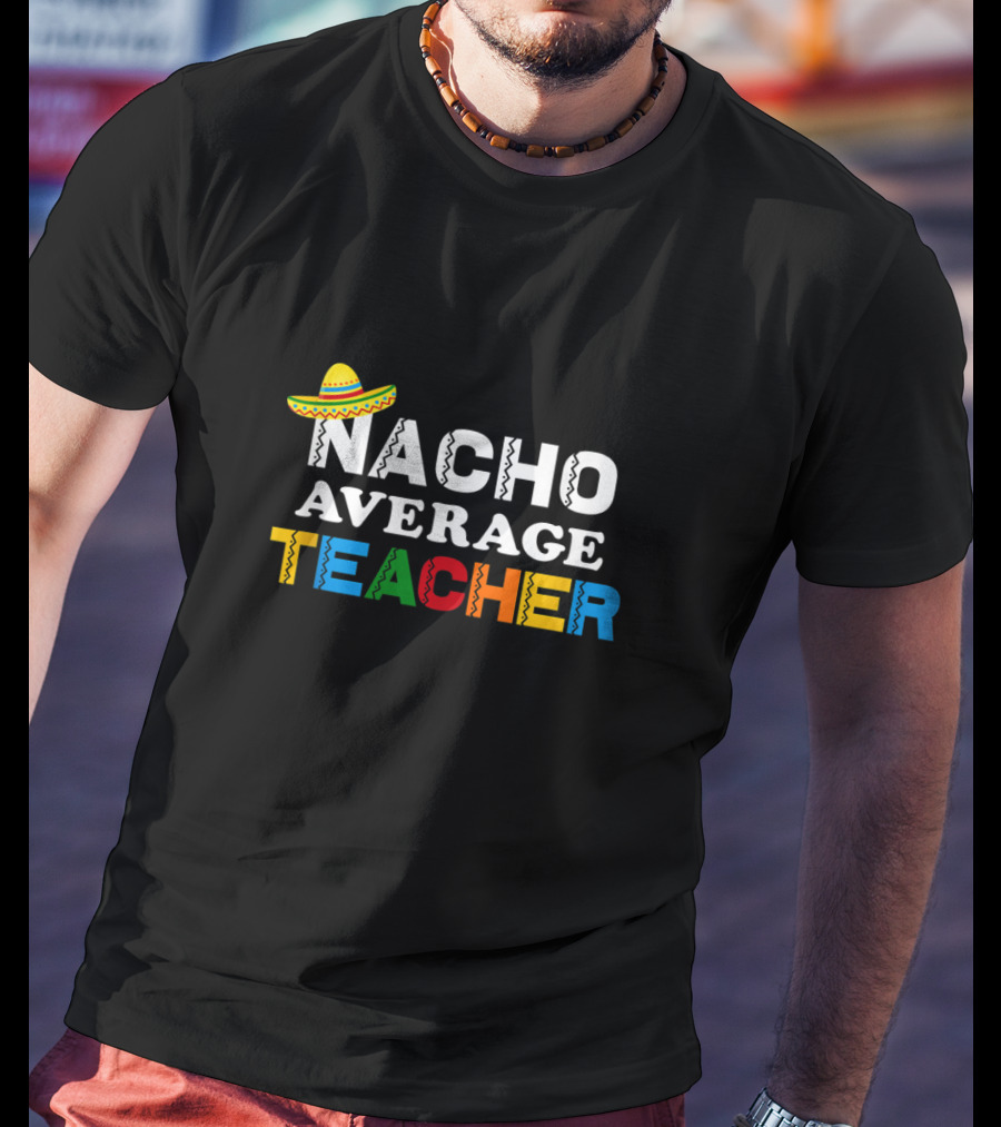 Nacho Average Teacher Sombrero Colorful Text Mexican T-Shirt