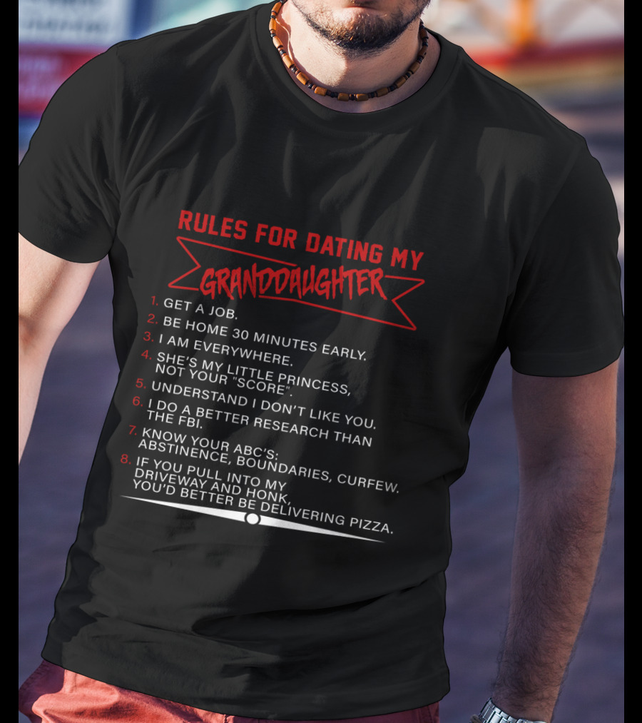 Rules For Dating My Granddaughter Get A Job Be Home 30 Minutes Early I Am Everywhere Understand I Don’t Like You Better Research Than The FBI Know Your ABC's Delivering Pizza T-Shirt