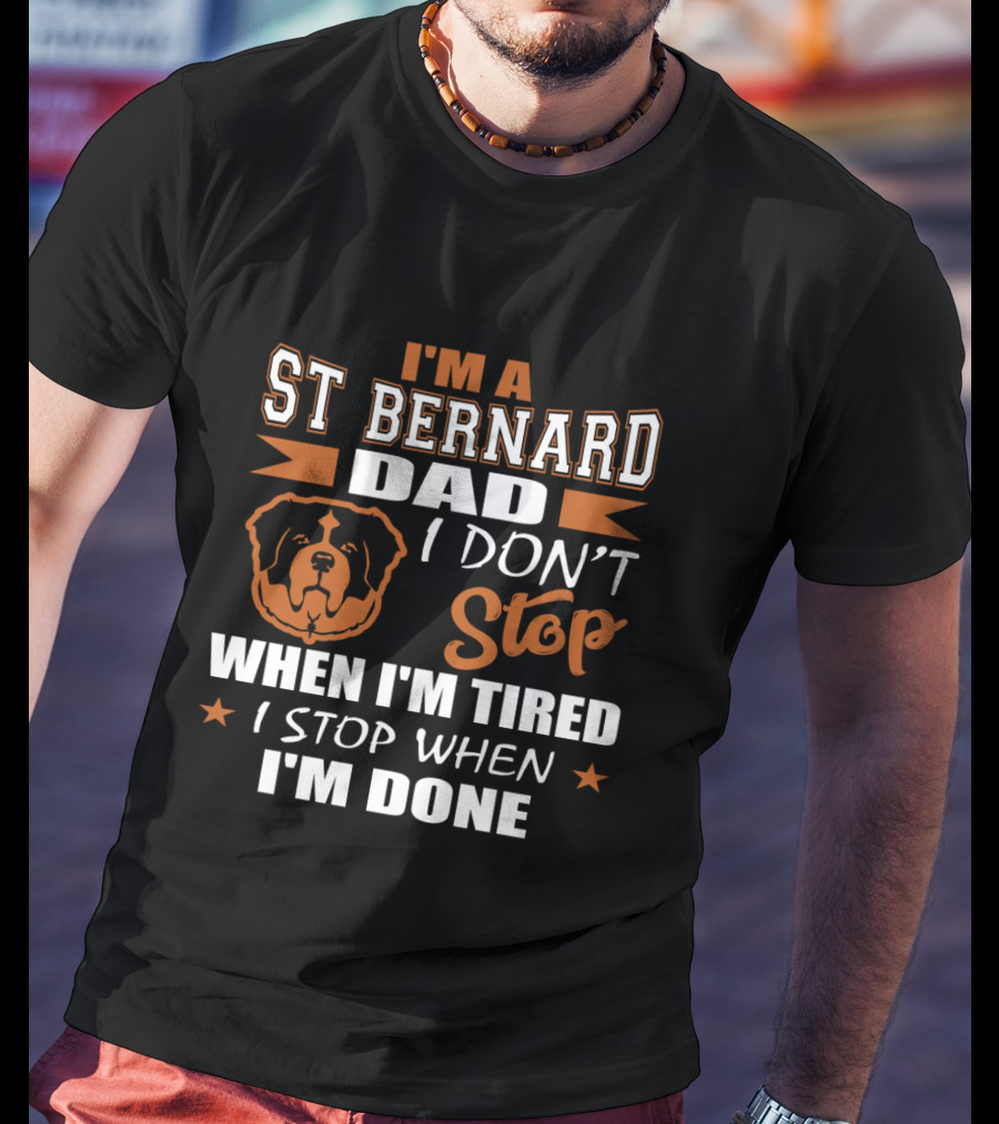 I'm A St Bernard Dad I Don't Stop When I'm Tired I Stop When I'm Done T-Shirt