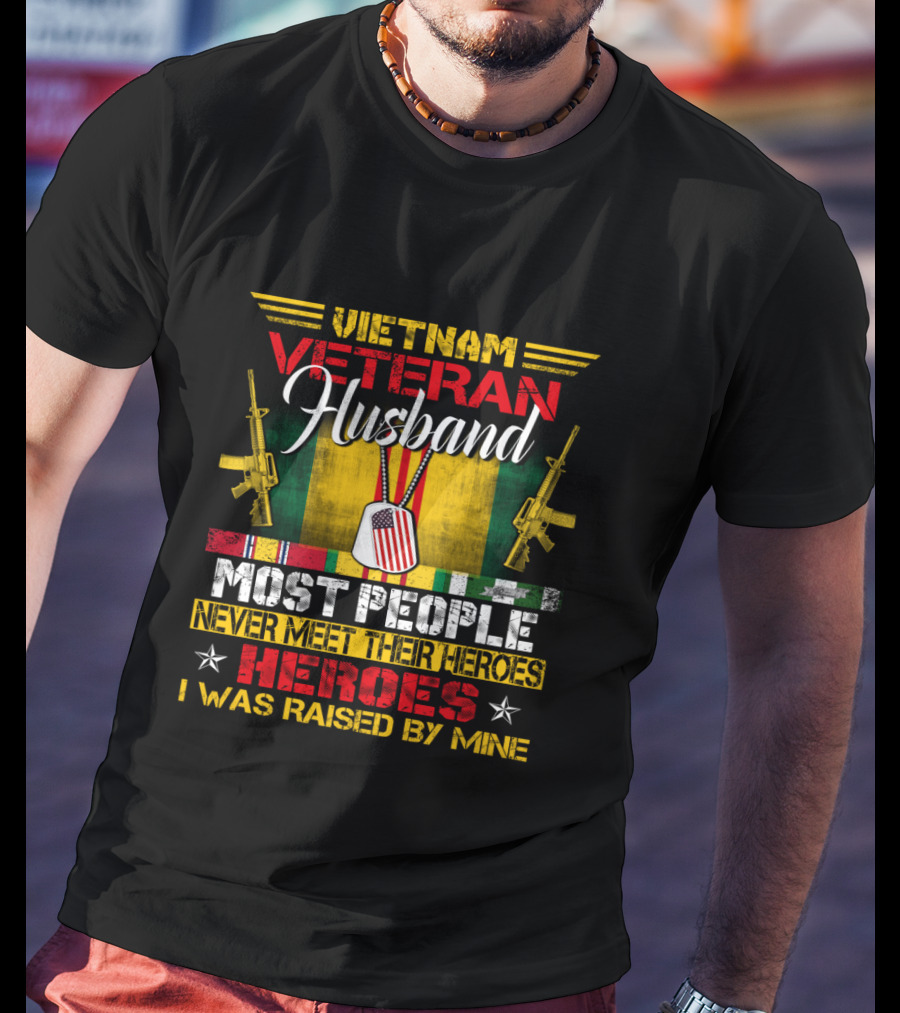 Vietnam Veteran Husband Most People Never Meet Their Heroes I Was Raised By Mine T-Shirt