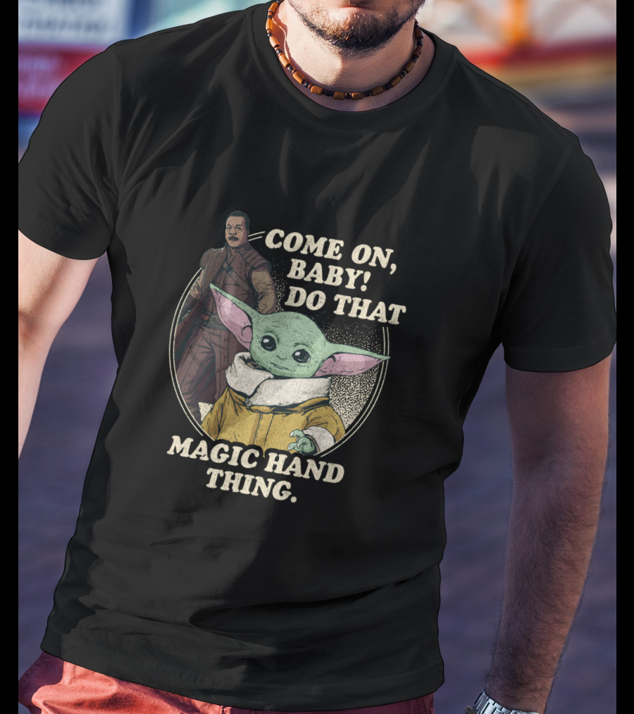 Come On Baby Do That Magic Hand Thing The Mandalorian The Child Greef Karga T-Shirt