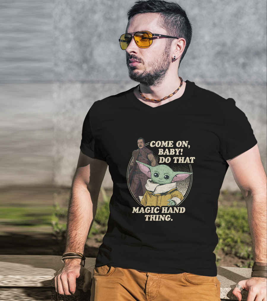 Come On Baby Do That Magic Hand Thing The Mandalorian The Child Greef Karga T-Shirt
