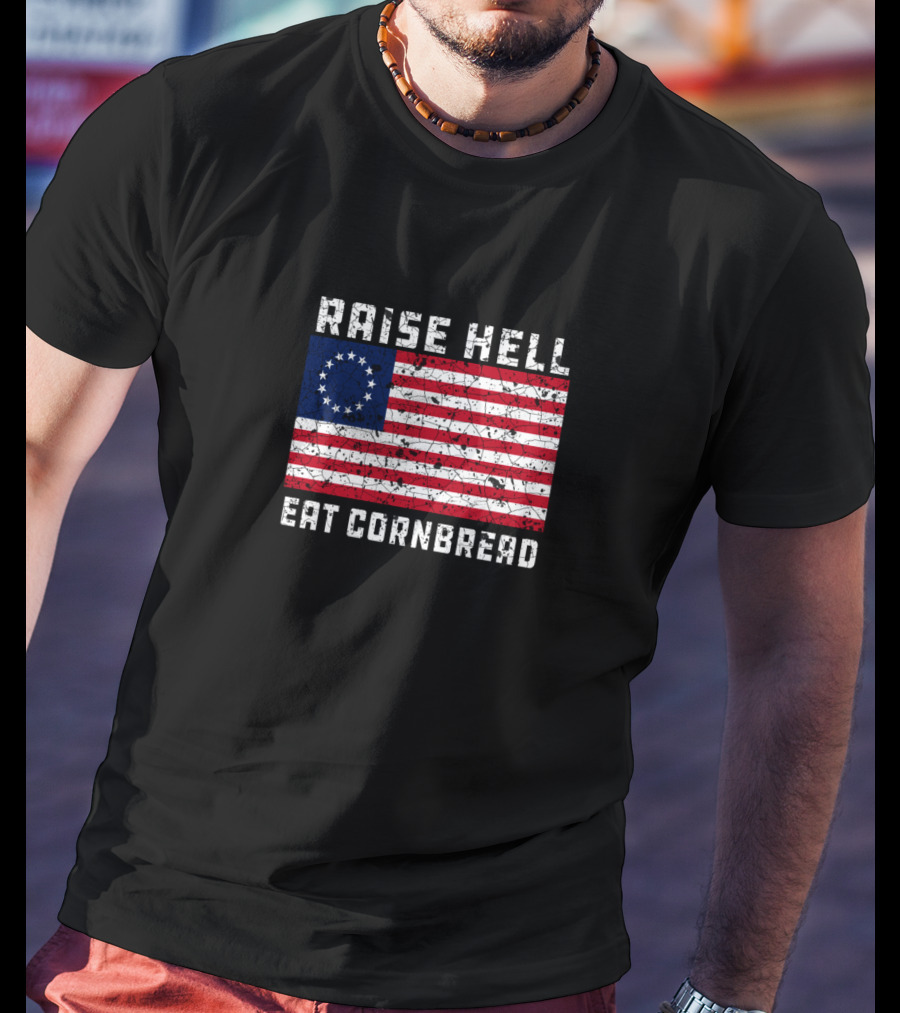 Raise Hell Eat Cornbread Betsy Ross Flag T-Shirt