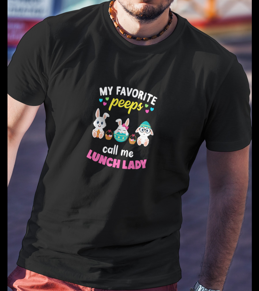 My Favorite Peeps Call Me Lunch Lady With Cute Bunnies And Easter Eggs T-Shirt