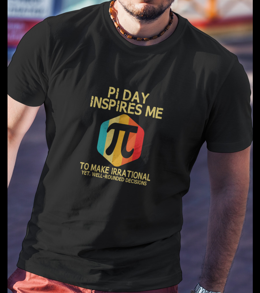 Pi Day Inspires Me To Make Irrational Yet Well-Rounded Decisions 3.14 Math T-Shirt