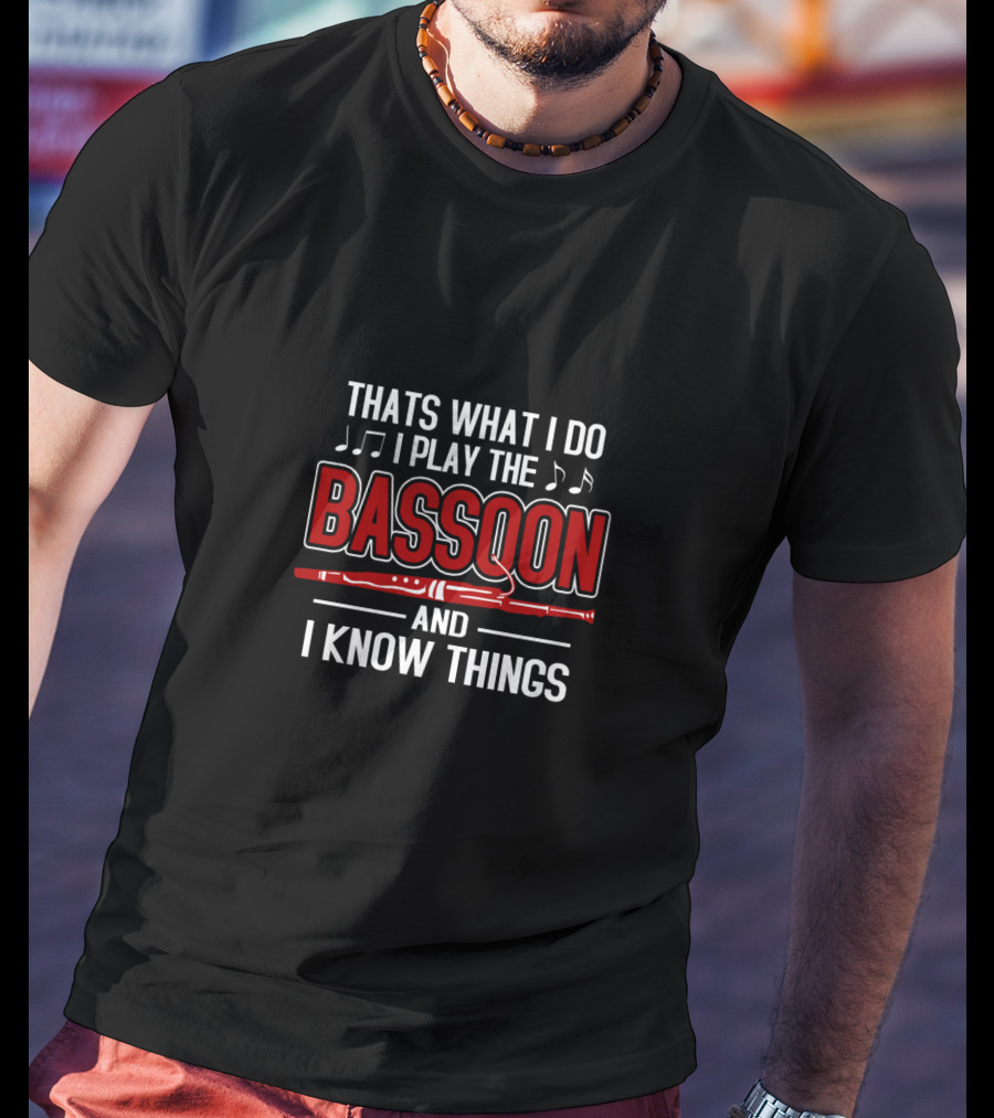 Thats What I Do I Play The Bassoon And I Know Things T-Shirt