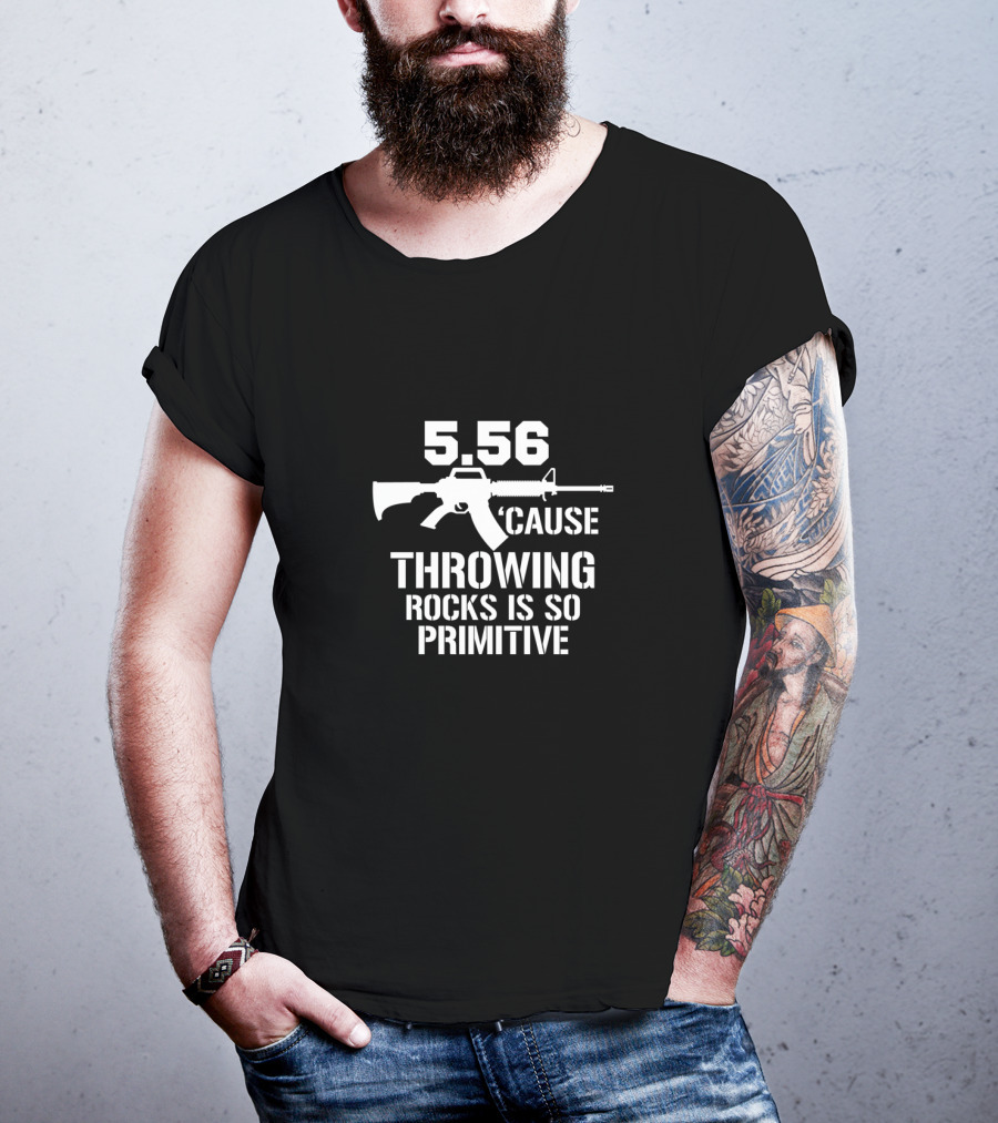 5.56 Cause Throwing Rocks Is So Primitive Rifle T-Shirt
