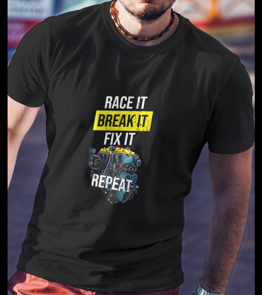Race It Break It Fix It Repeat Turbo Boost Tuning T-Shirt