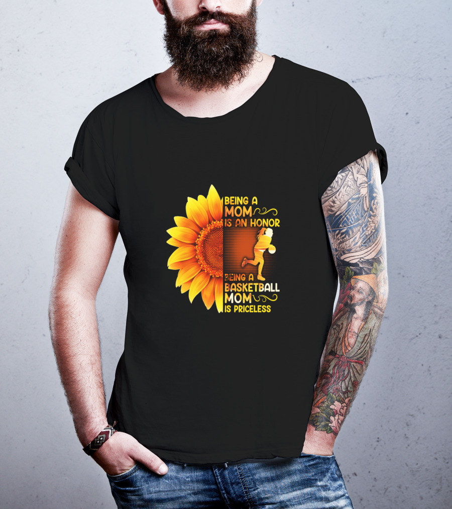 Being A Mom Is An Honor Being A Basketball Mom Is Priceless Sunflower T-Shirt