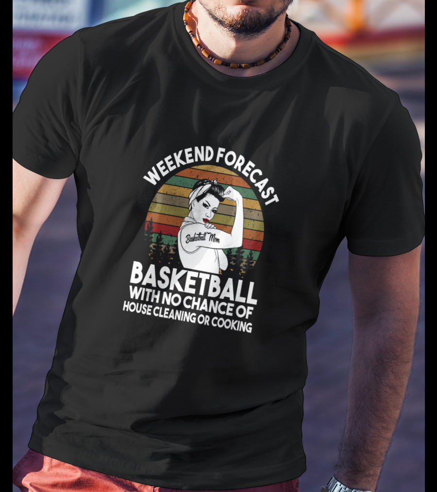 Weekend Forecast Basketball Mom No Chance Of House Cleaning Or Cooking T-Shirt