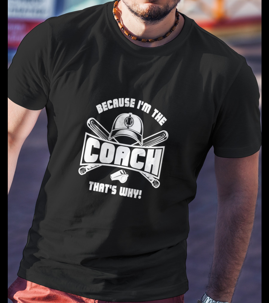 Because I'm The Coach Hat Bat Whistle That's Why T-Shirt