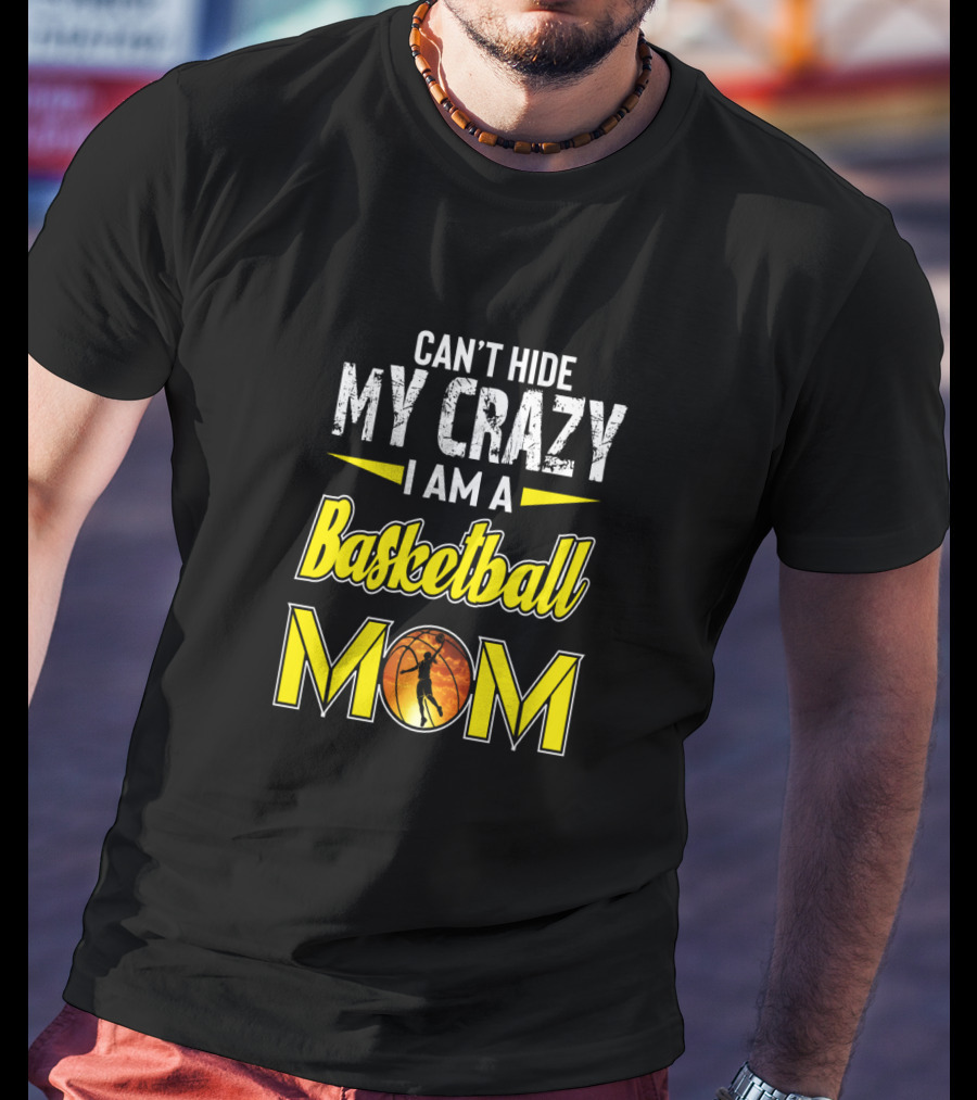 Can't Hide My Crazy I Am A Basketball Mom T-Shirt