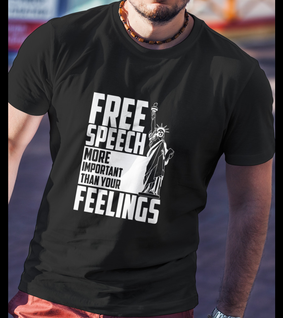 Free Speech More Important Than Your Feelings Statue Of Liberty T-Shirt
