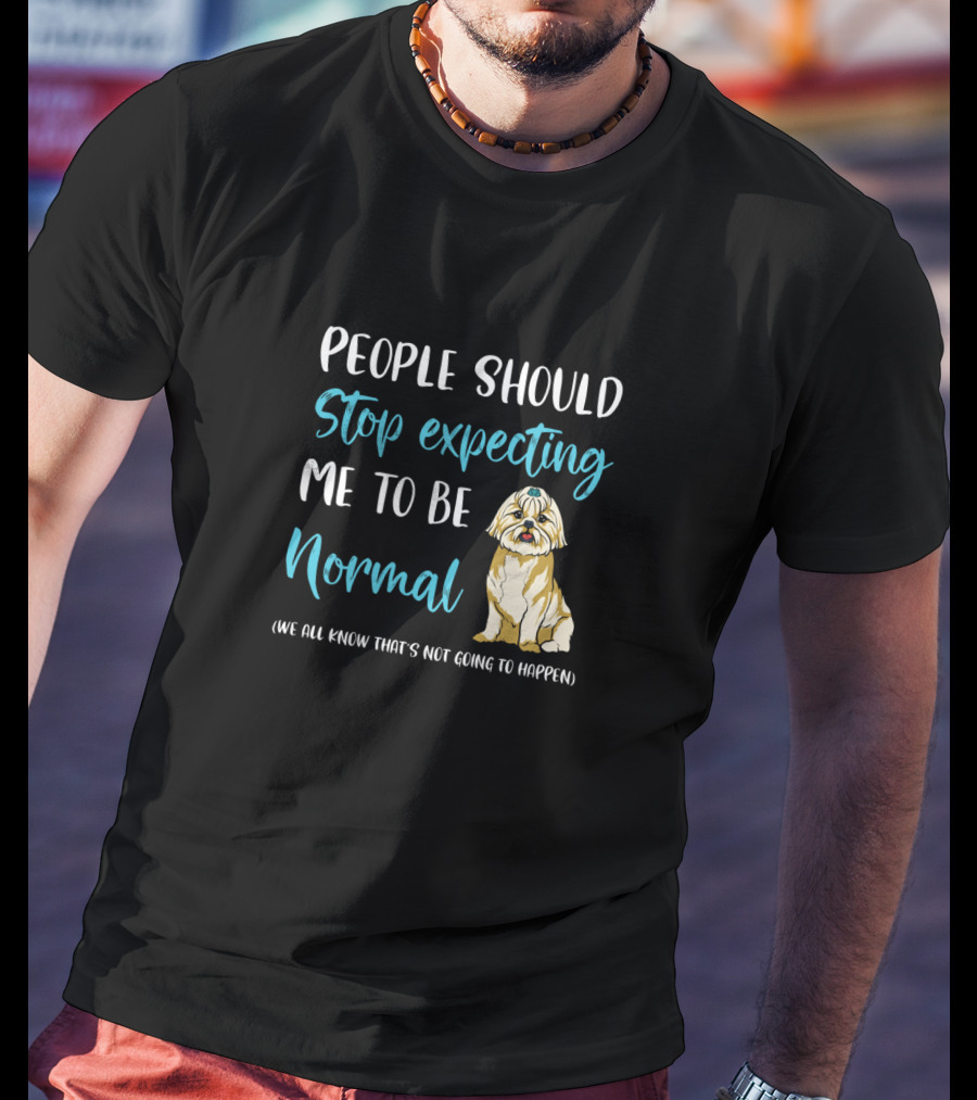 People Should Stop Expecting Me To Be Normal Shih Tzu Funny Dog Humor T-Shirt
