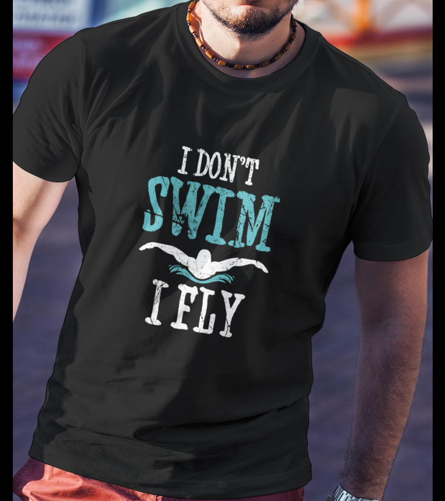 I Don't Swim I Fly Butterfly Swimming Stroke T-Shirt