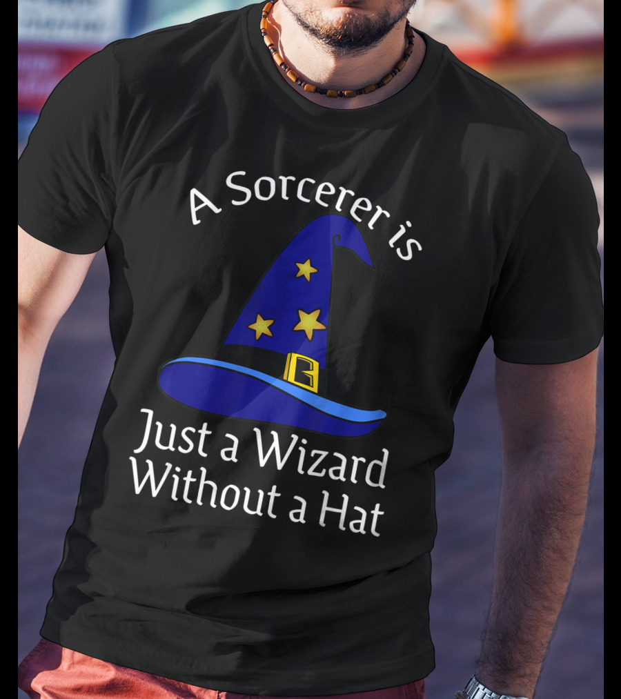 A Sorcerer Is Just A Wizard Without A Hat Wizard Hat Stars T-Shirt