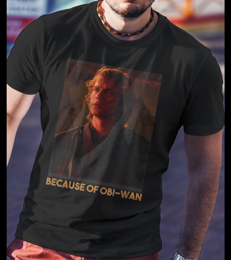 Star Wars Episode Three Anakin Skywalker Because Of Obi-Wan T-Shirt