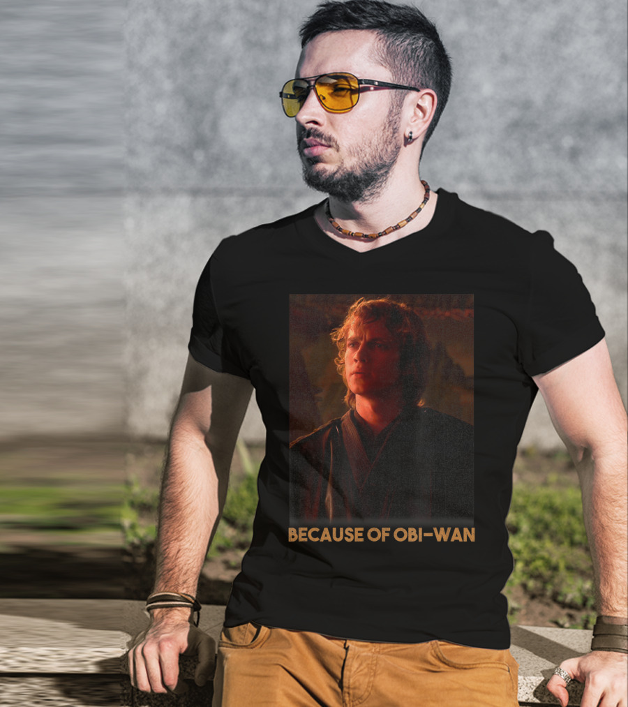 Star Wars Episode Three Anakin Skywalker Because Of Obi-Wan T-Shirt