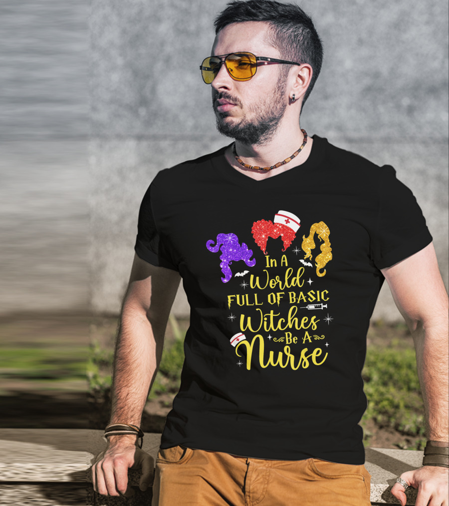 In A World Full Of Basic Witches Be A Nurse Funny Halloween T-Shirt