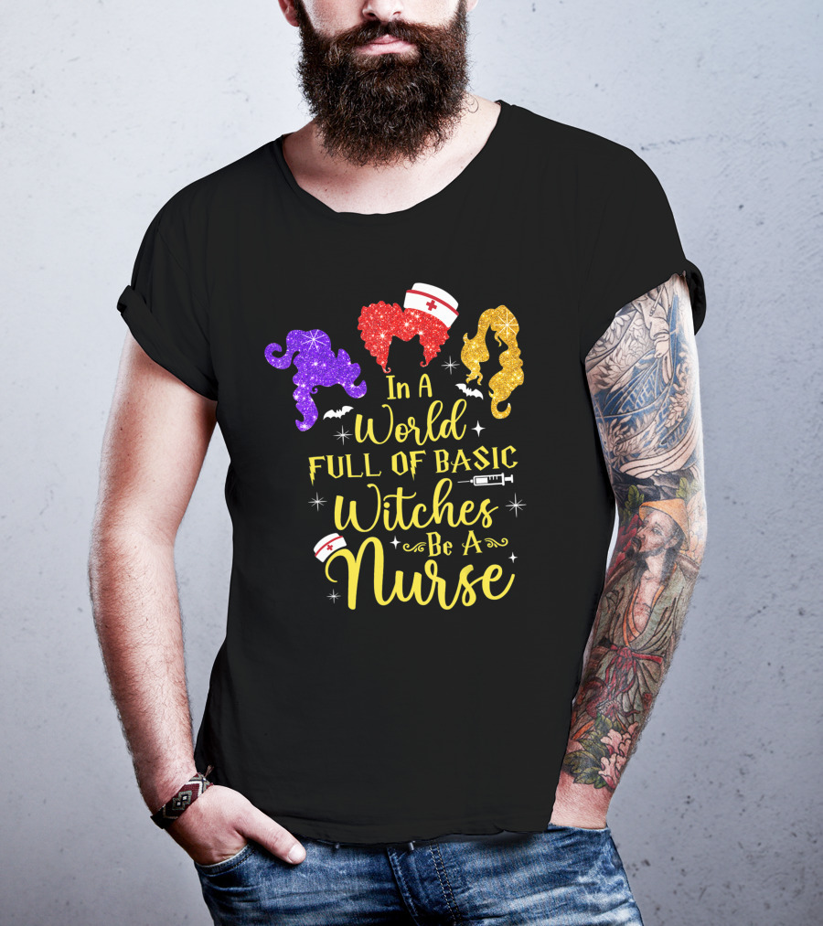 In A World Full Of Basic Witches Be A Nurse Funny Halloween T-Shirt