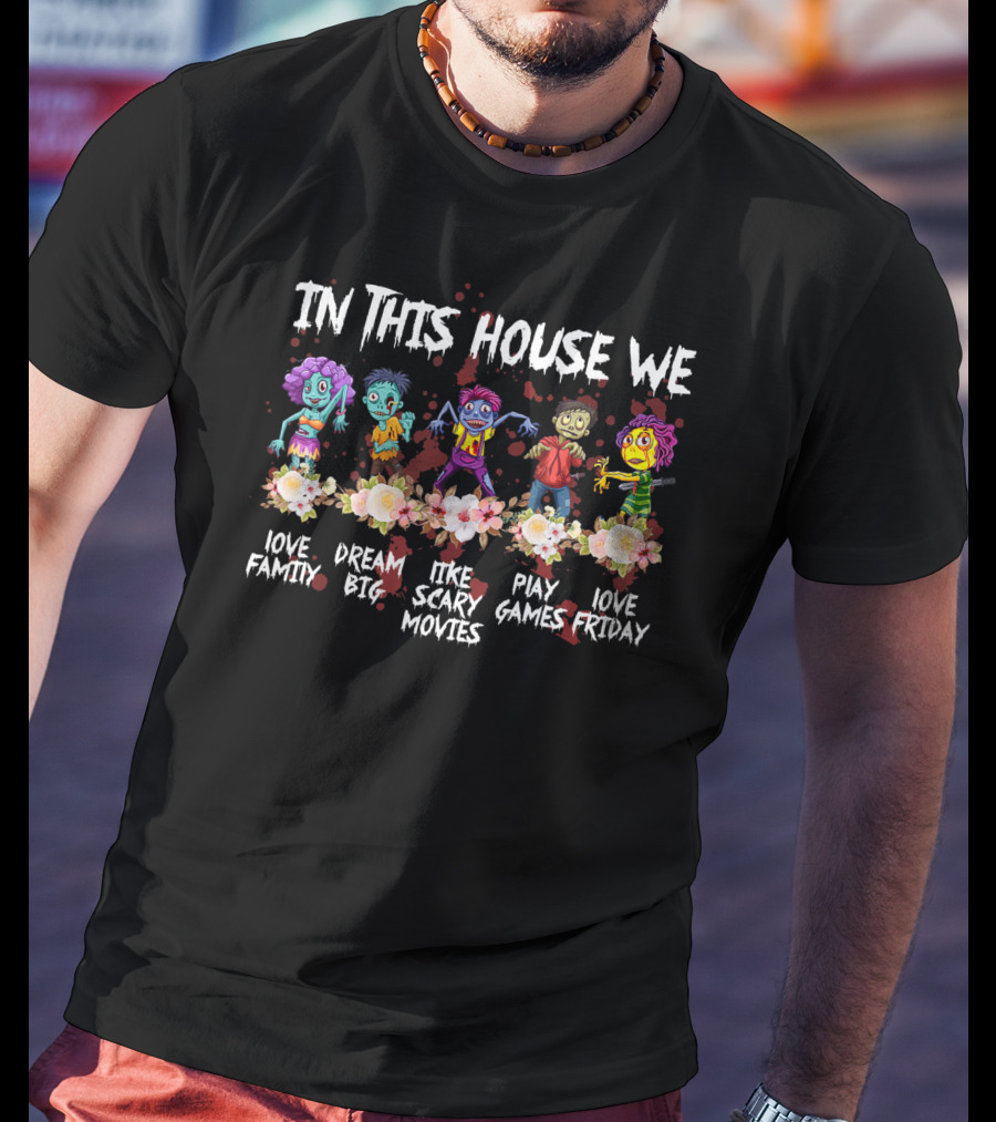In This House We Love Family Dream Big Like Scary Movies Play Games Love Friday T-Shirt