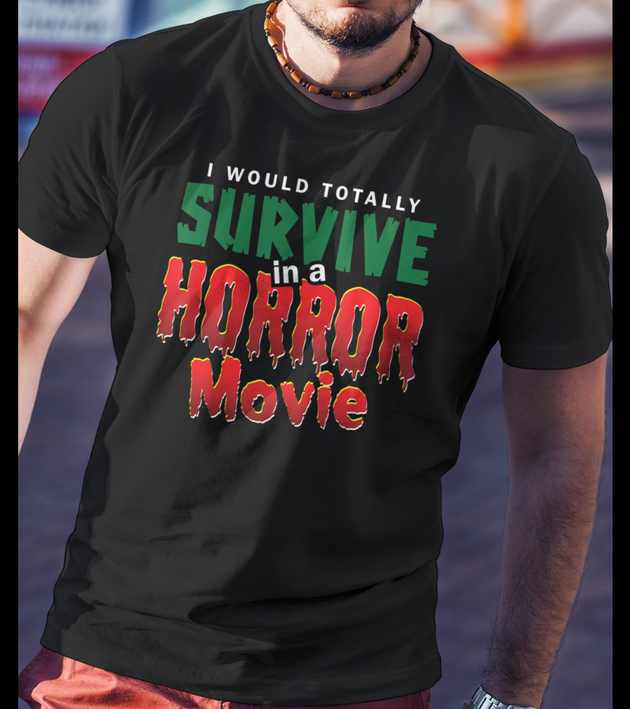 I Would Totally Survive In A Horror Movie T-Shirt