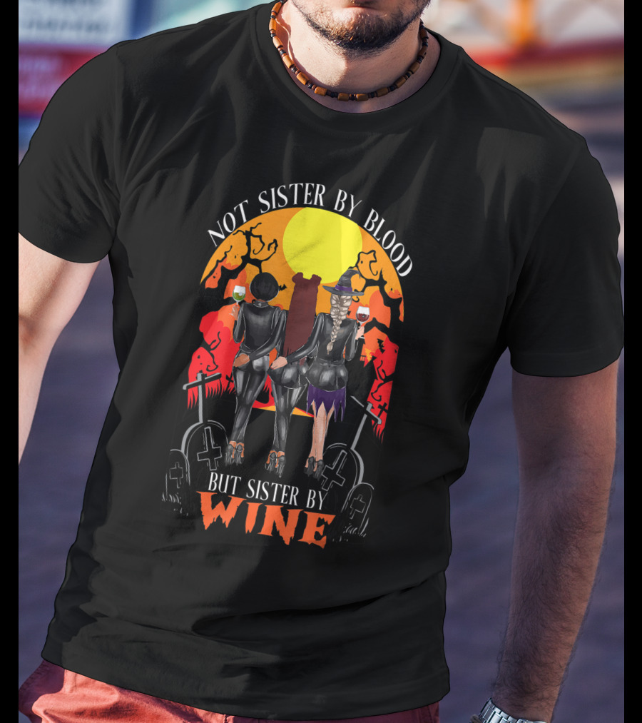 Not Sister By Blood But Sister By Wine Halloween Witch Friends T-Shirt