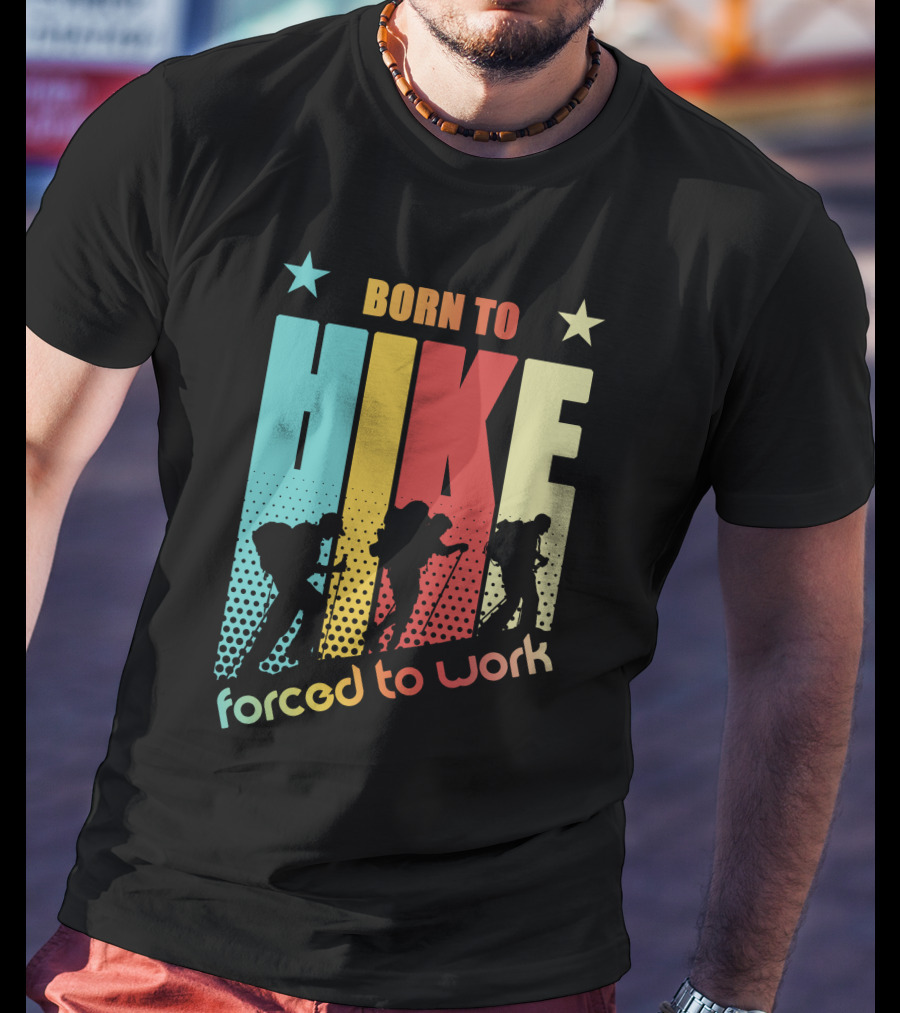 Born To HIKE Forced To Work T-Shirt