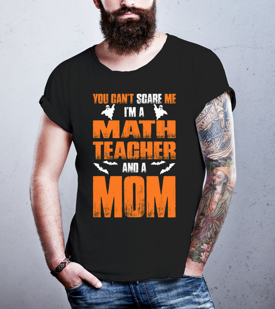 You Can't Scare Me I'm A Math Teacher And A Mom Ghosts Bats T-Shirt