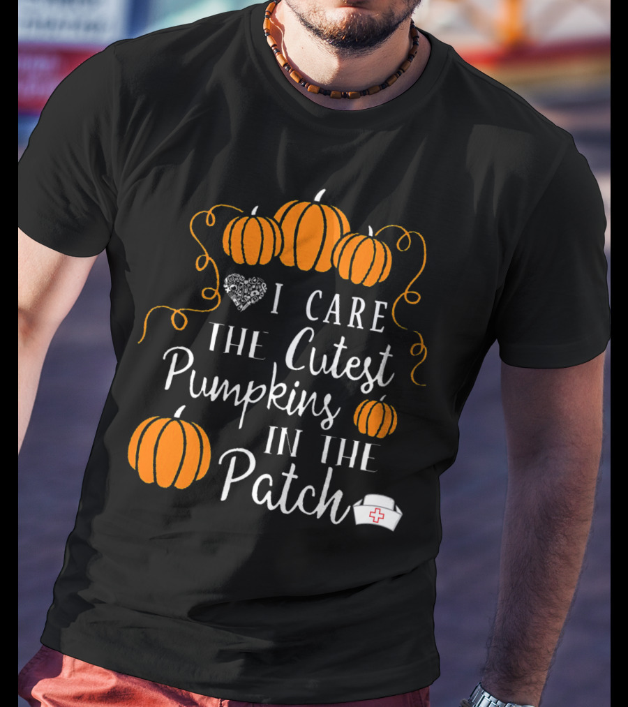 I Care The Cutest Pumpkins In The Patch Nurse Halloween T-Shirt